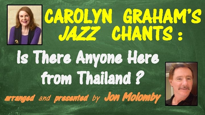 CAROLYN GRAHAM’S JAZZ CHANTS : Is There Anyone Here from Thailand ? arranged and