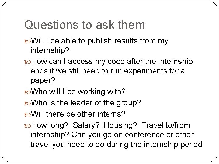 Questions to ask them Will I be able to publish results from my internship? Questions to ask them Will I be able to publish results from my internship?