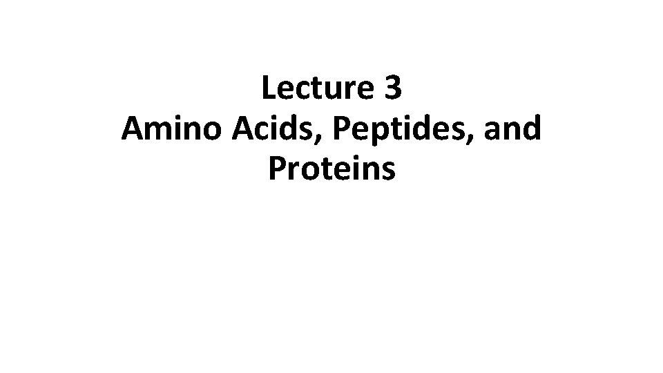 Lecture 3 Amino Acids, Peptides, and Proteins 