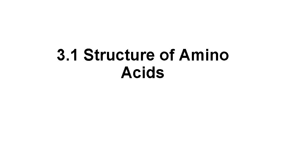 3. 1 Structure of Amino Acids 