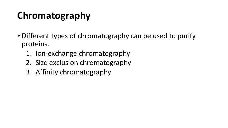 Chromatography • Different types of chromatography can be used to purify proteins. 1. Ion-exchange