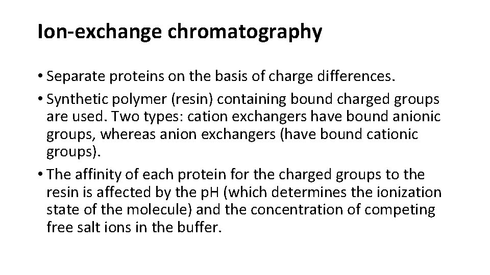 Ion-exchange chromatography • Separate proteins on the basis of charge differences. • Synthetic polymer