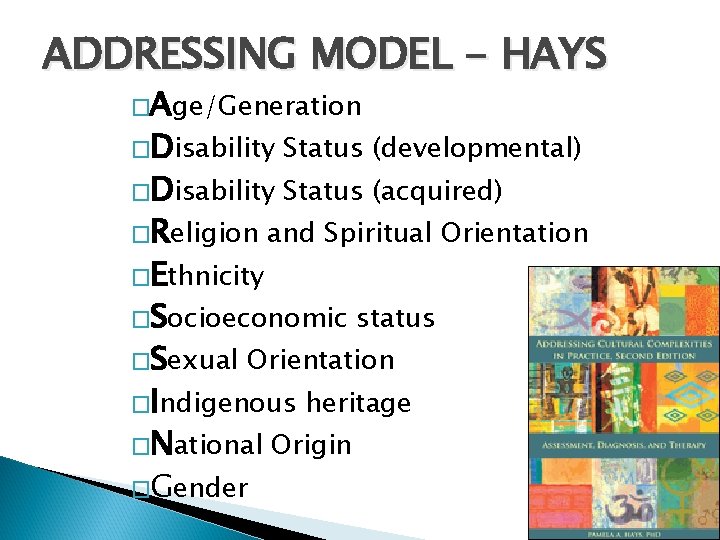 ADDRESSING MODEL - HAYS �Age/Generation �Disability �Religion �Ethnicity Status (developmental) Status (acquired) and Spiritual