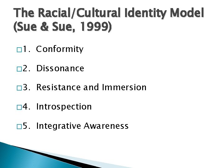 The Racial/Cultural Identity Model (Sue & Sue, 1999) � 1. Conformity � 2. Dissonance