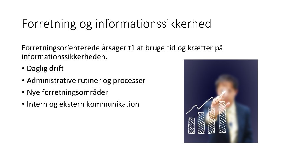 Forretning og informationssikkerhed Forretningsorienterede årsager til at bruge tid og kræfter på informationssikkerheden. •