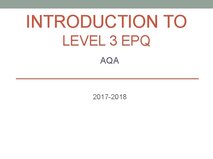 INTRODUCTION TO LEVEL 3 EPQ AQA 2017 -2018 