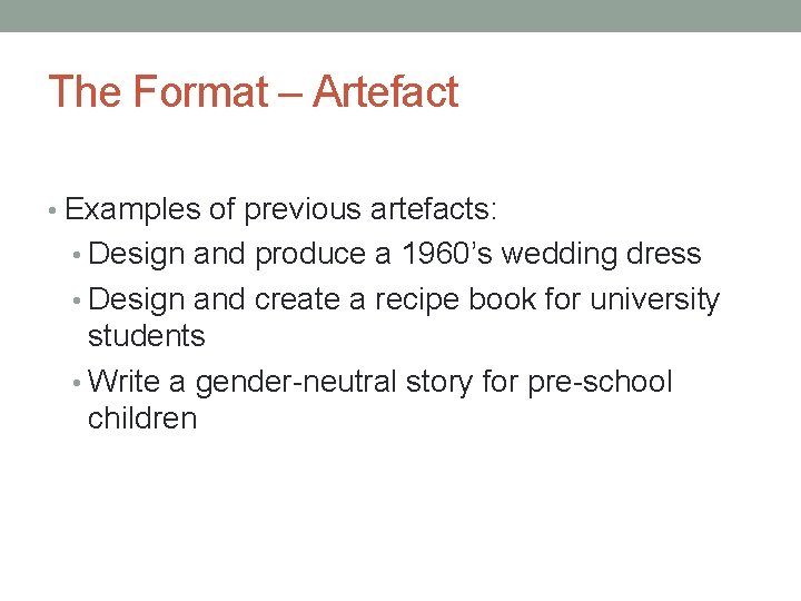 The Format – Artefact • Examples of previous artefacts: • Design and produce a