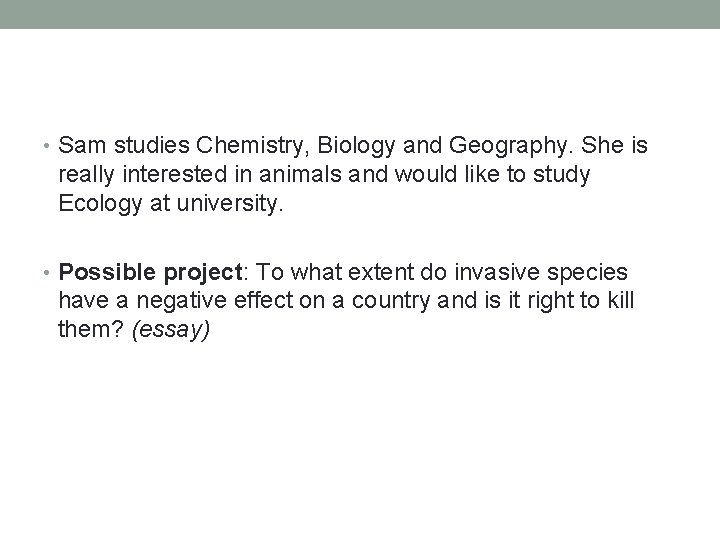  • Sam studies Chemistry, Biology and Geography. She is really interested in animals