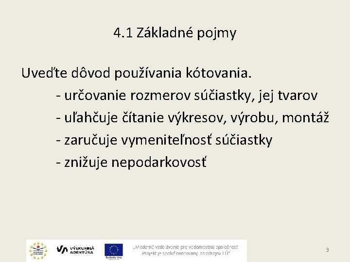 4. 1 Základné pojmy Uveďte dôvod používania kótovania. - určovanie rozmerov súčiastky, jej tvarov