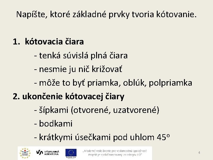 Napíšte, ktoré základné prvky tvoria kótovanie. 1. kótovacia čiara - tenká súvislá plná čiara