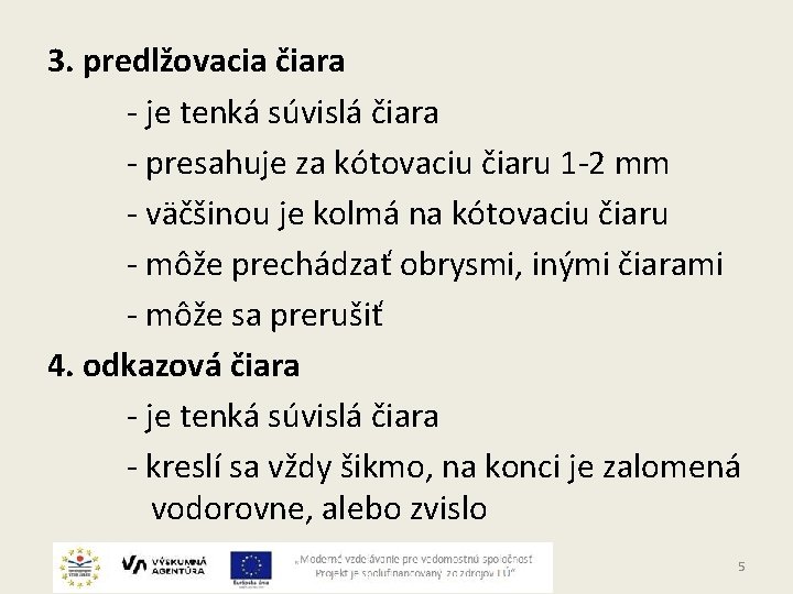 3. predlžovacia čiara - je tenká súvislá čiara - presahuje za kótovaciu čiaru 1