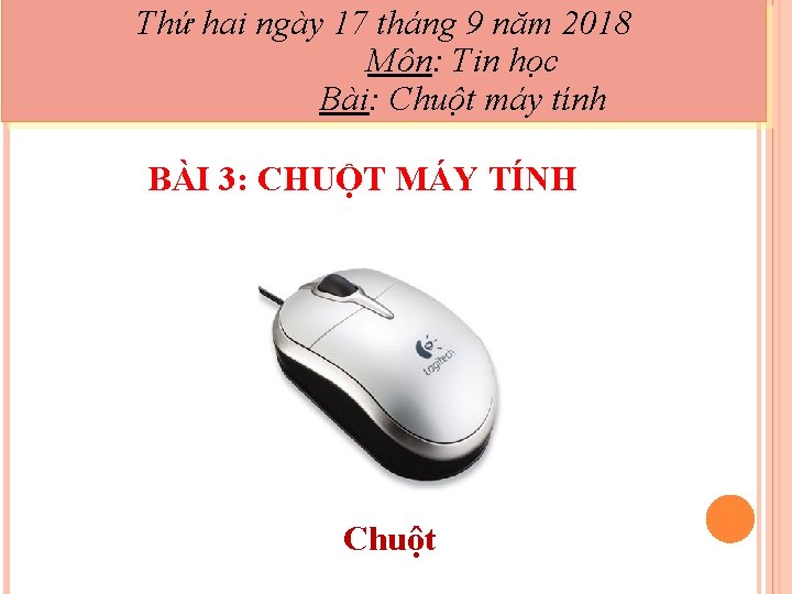 Thứ hai ngày 17 tháng 9 năm 2018 Môn: Tin học Bài: Chuột máy