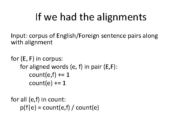 If we had the alignments Input: corpus of English/Foreign sentence pairs along with alignment