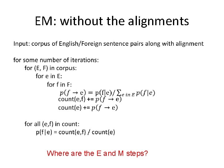EM: without the alignments • Where are the E and M steps? 