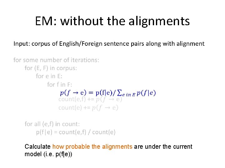 EM: without the alignments • Calculate how probable the alignments are under the current