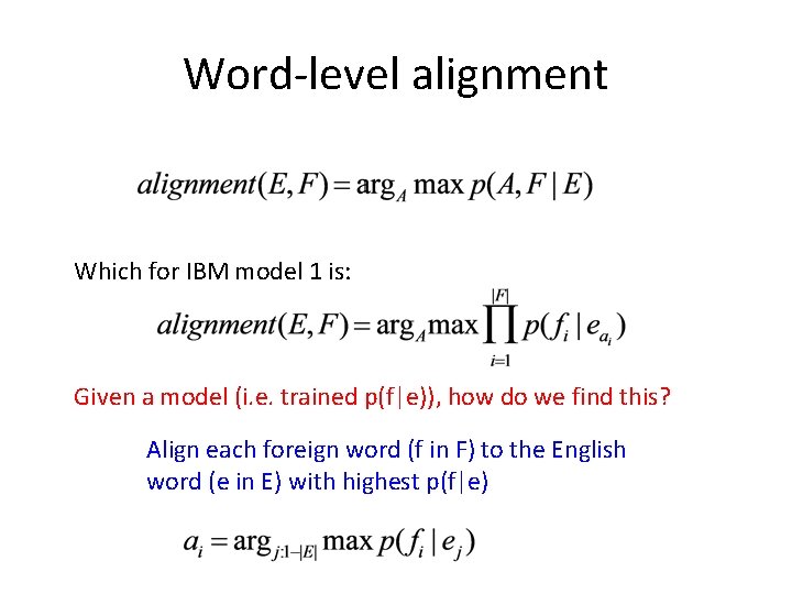 Word-level alignment Which for IBM model 1 is: Given a model (i. e. trained