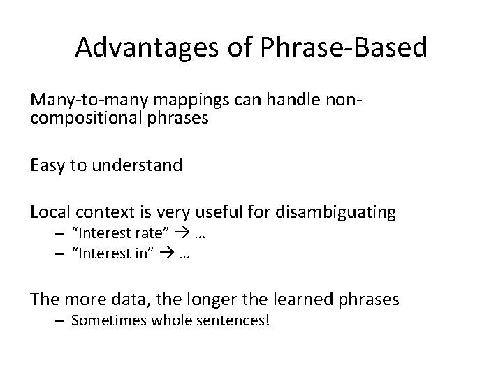 Advantages of Phrase-Based Many-to-many mappings can handle noncompositional phrases Easy to understand Local context