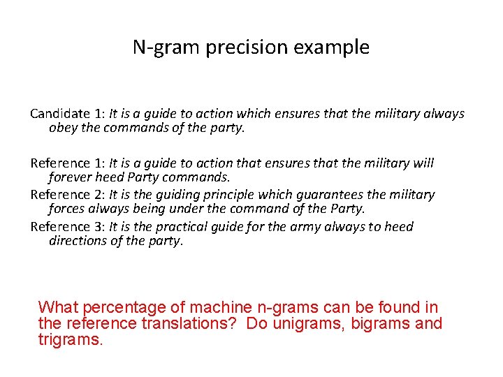 N-gram precision example Candidate 1: It is a guide to action which ensures that