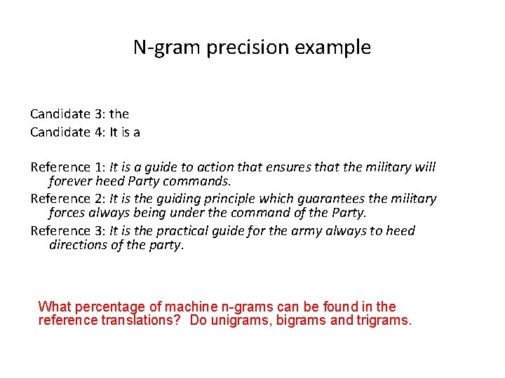 N-gram precision example Candidate 3: the Candidate 4: It is a Reference 1: It