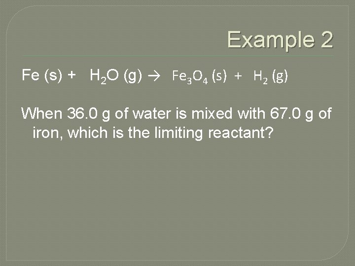 Example 2 Fe (s) + H 2 O (g) → Fe 3 O 4