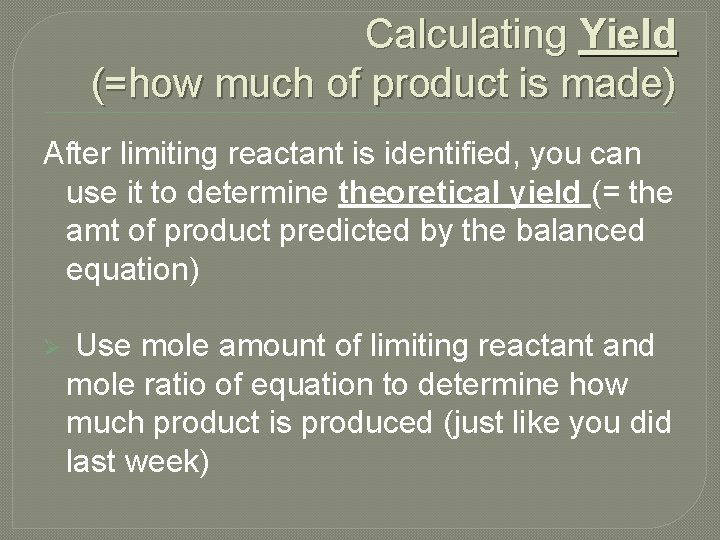 Calculating Yield (=how much of product is made) After limiting reactant is identified, you