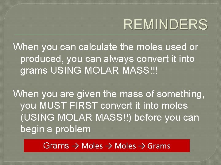 REMINDERS When you can calculate the moles used or produced, you can always convert