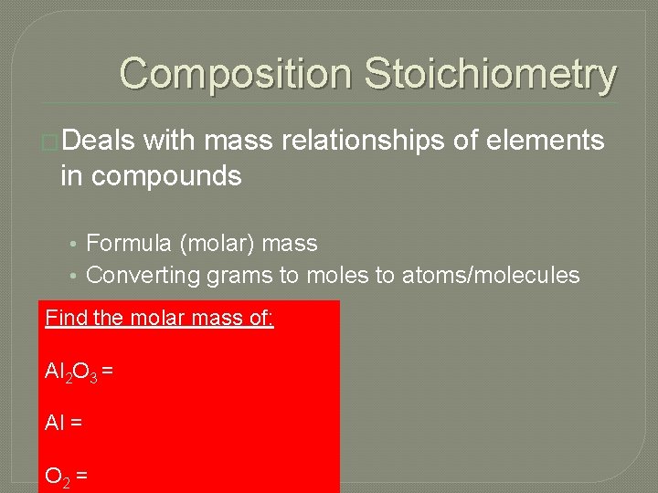 Composition Stoichiometry �Deals with mass relationships of elements in compounds • Formula (molar) mass