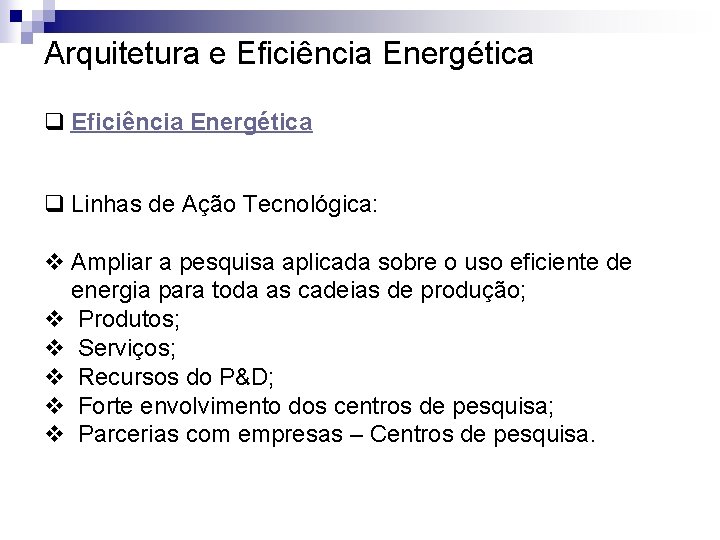 Arquitetura e Eficiência Energética q Linhas de Ação Tecnológica: v Ampliar a pesquisa aplicada