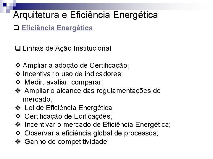 Arquitetura e Eficiência Energética q Linhas de Ação Institucional v Ampliar a adoção de Arquitetura e Eficiência Energética q Linhas de Ação Institucional v Ampliar a adoção de