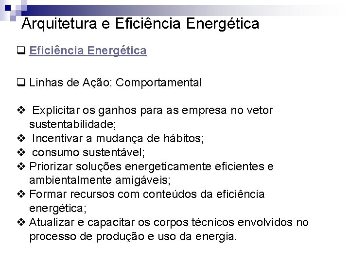 Arquitetura e Eficiência Energética q Linhas de Ação: Comportamental v Explicitar os ganhos para