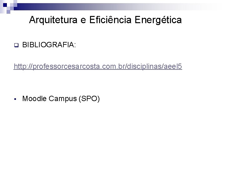 Arquitetura e Eficiência Energética q BIBLIOGRAFIA: http: //professorcesarcosta. com. br/disciplinas/aeel 5 § Moodle Campus