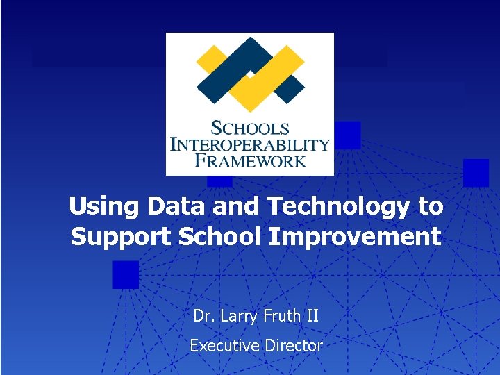 Using Data and Technology to Support School Improvement Dr. Larry Fruth II Executive Director