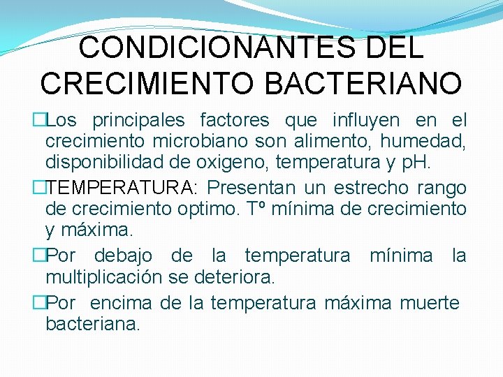 CONDICIONANTES DEL CRECIMIENTO BACTERIANO �Los principales factores que influyen en el crecimiento microbiano son