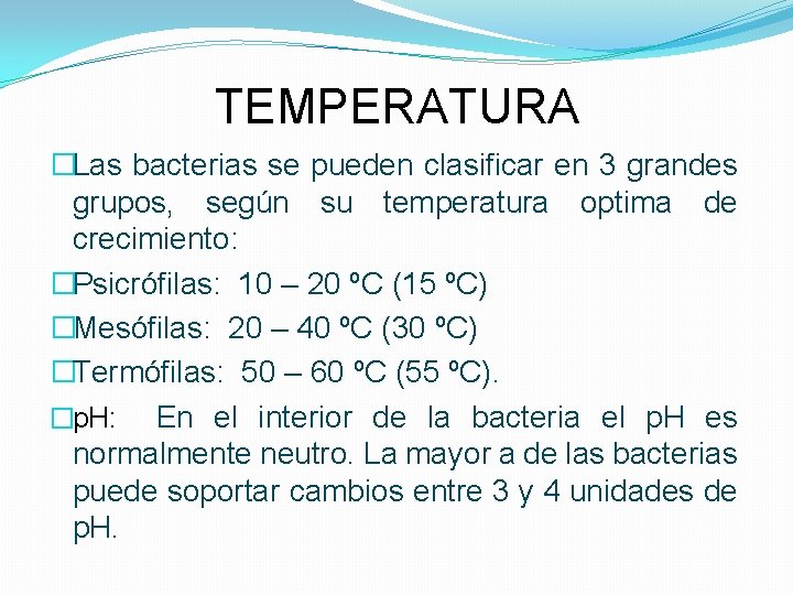 TEMPERATURA �Las bacterias se pueden clasificar en 3 grandes grupos, según su temperatura optima
