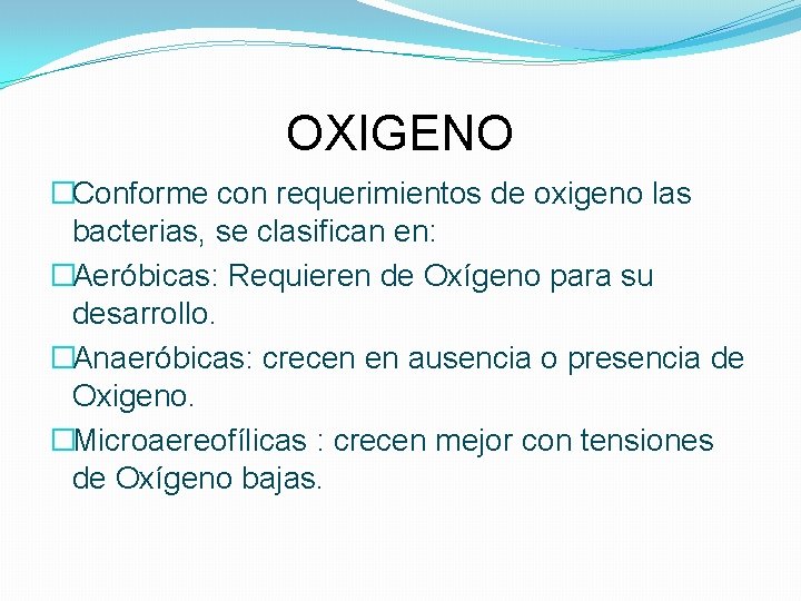 OXIGENO �Conforme con requerimientos de oxigeno las bacterias, se clasifican en: �Aeróbicas: Requieren de
