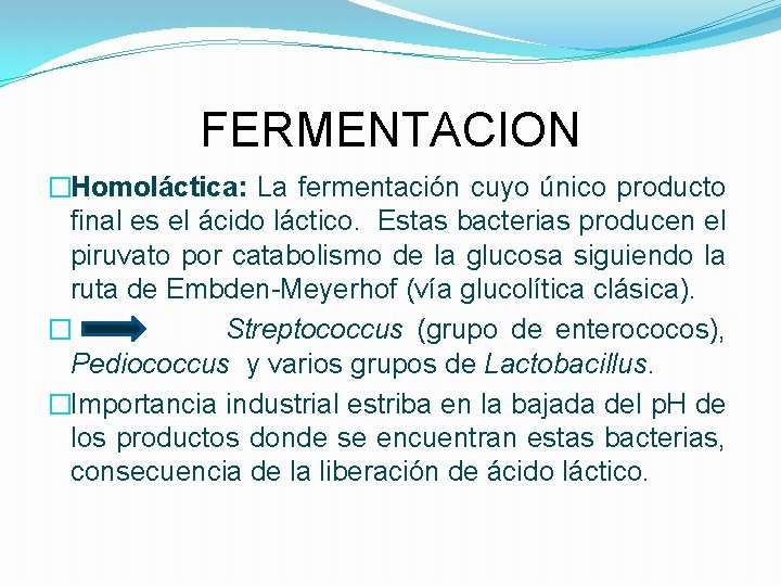 FERMENTACION �Homoláctica: La fermentación cuyo único producto final es el ácido láctico. Estas bacterias