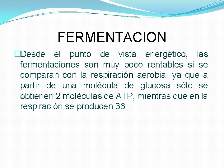 FERMENTACION �Desde el punto de vista energético, las fermentaciones son muy poco rentables si