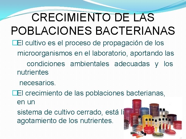 CRECIMIENTO DE LAS POBLACIONES BACTERIANAS �El cultivo es el proceso de propagación de los