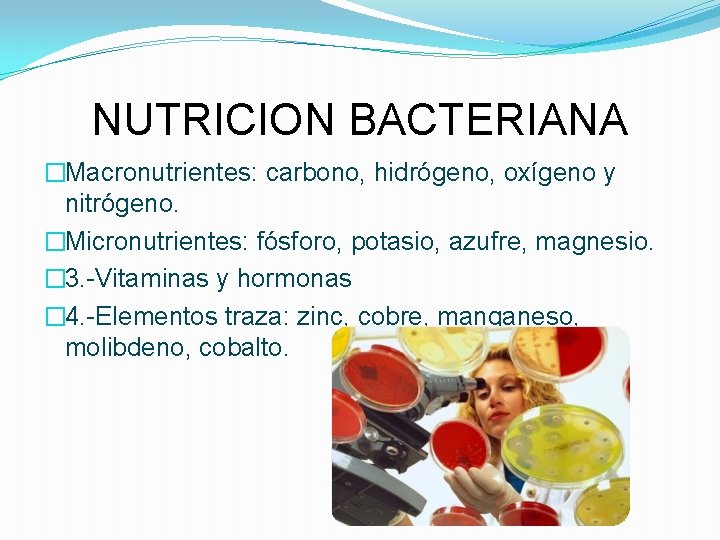 NUTRICION BACTERIANA �Macronutrientes: carbono, hidrógeno, oxígeno y nitrógeno. �Micronutrientes: fósforo, potasio, azufre, magnesio. �