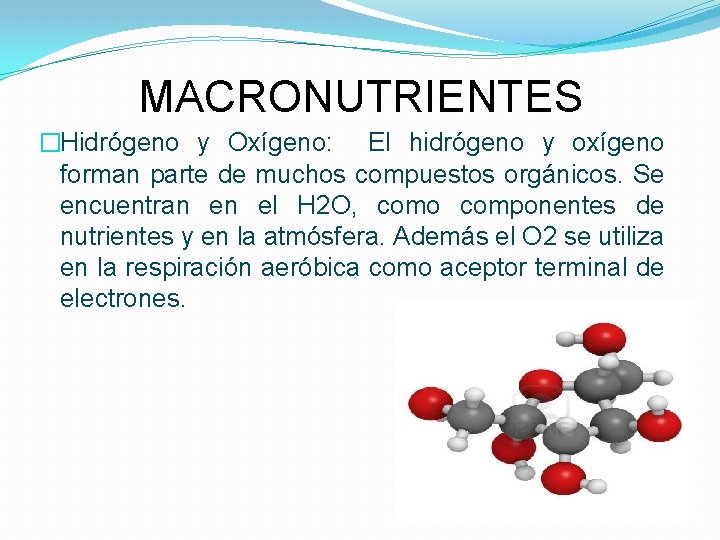 MACRONUTRIENTES �Hidrógeno y Oxígeno: El hidrógeno y oxígeno forman parte de muchos compuestos orgánicos.