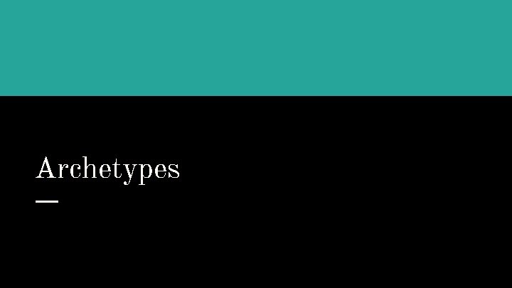 Archetypes Archetypes