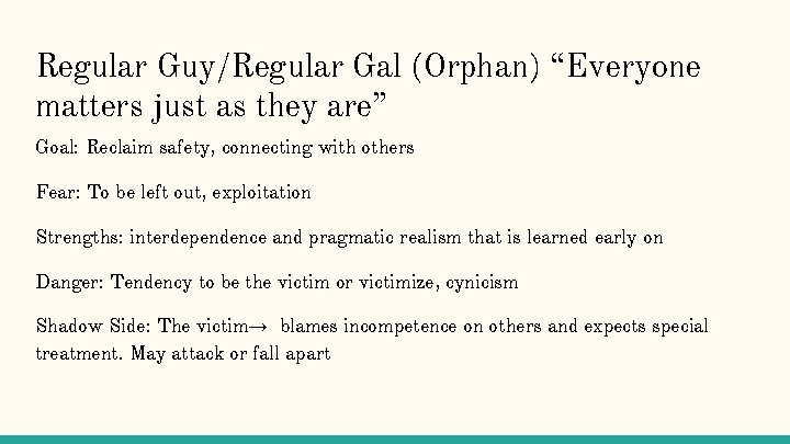 Regular Guy/Regular Gal (Orphan) “Everyone matters just as they are” Goal: Reclaim safety, connecting Regular Guy/Regular Gal (Orphan) “Everyone matters just as they are” Goal: Reclaim safety, connecting