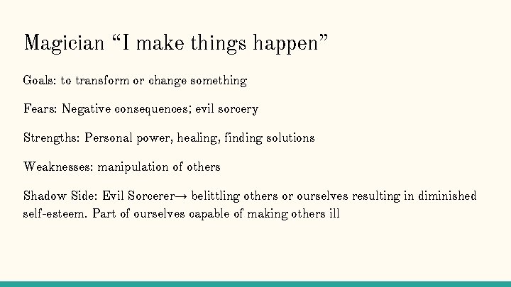 Magician “I make things happen” Goals: to transform or change something Fears: Negative consequences; Magician “I make things happen” Goals: to transform or change something Fears: Negative consequences;