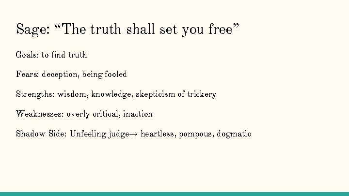 Sage: “The truth shall set you free” Goals: to find truth Fears: deception, being Sage: “The truth shall set you free” Goals: to find truth Fears: deception, being
