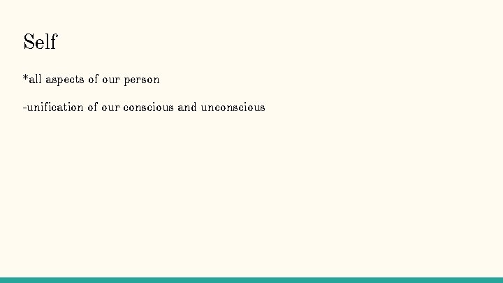Self *all aspects of our person -unification of our conscious and unconscious Self *all aspects of our person -unification of our conscious and unconscious
