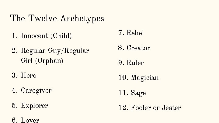 The Twelve Archetypes 1. Innocent (Child) 7. Rebel 2. Regular Guy/Regular Girl (Orphan) 8. The Twelve Archetypes 1. Innocent (Child) 7. Rebel 2. Regular Guy/Regular Girl (Orphan) 8.