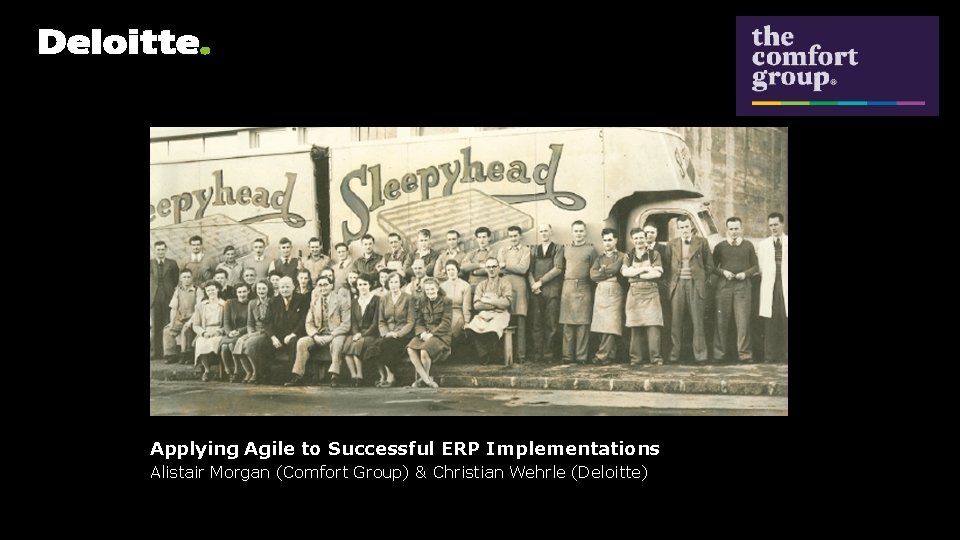Applying Agile to Successful ERP Implementations Alistair Morgan (Comfort Group) & Christian Wehrle (Deloitte)