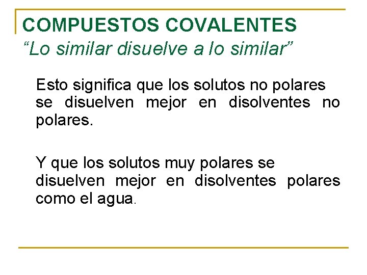 COMPUESTOS COVALENTES “Lo similar disuelve a lo similar” Esto significa que los solutos no