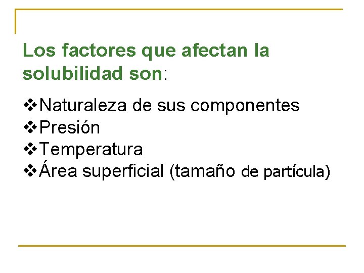 Los factores que afectan la solubilidad son: v. Naturaleza de sus componentes v. Presión