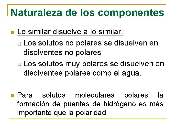 Naturaleza de los componentes n Lo similar disuelve a lo similar. q Los solutos